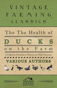 Title: The Health of Ducks on the Farm - A Collection of Articles on Diseases and Their Treatment, Author: Various
