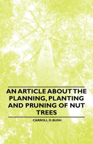 Title: An Article about the Planning, Planting and Pruning of Nut Trees, Author: Carroll D. Bush