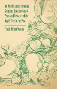 Title: An Article about Spraying Solutions Used to Control Pests and Diseases of the Apple Tree in the Past, Author: Frank Albert Waugh