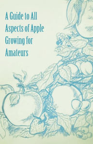 Title: A Guide to All Aspects of Apple Growing for Amateurs, Author: Anon.