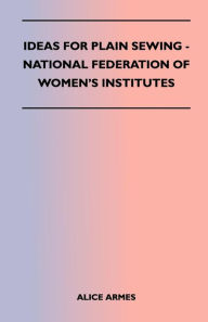 Title: Ideas for Plain Sewing - National Federation of Women's Institutes, Author: Alice Armes