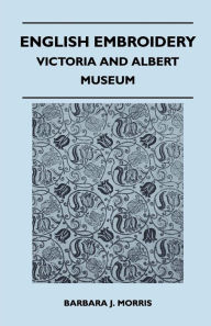 Title: English Embroidery - Victoria and Albert Museum, Author: Barbara J. Morris