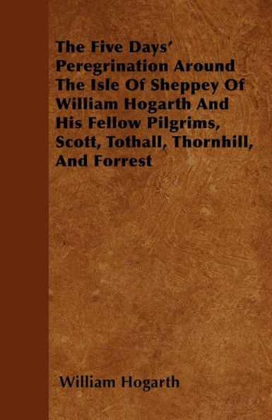 The Five Days' Peregrination Around The Isle Of Sheppey Of William Hogarth And His Fellow Pilgrims, Scott, Tothall, Thornhill, And Forrest