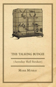 Title: The Talking Budgie (Australian Shell Parrakeet), Author: Marie Murray