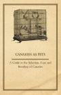 Canaries as Pets - A Guide to the Selection, Care and Breeding of Canaries