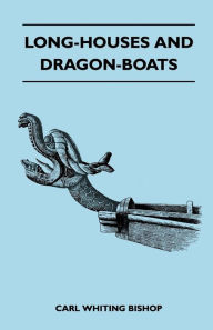 Title: Long-Houses and Dragon-Boats, Author: Carl Whiting Bishop