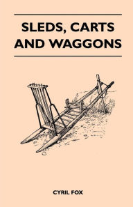 Title: Sleds, Carts and Waggons, Author: Cyril Fox