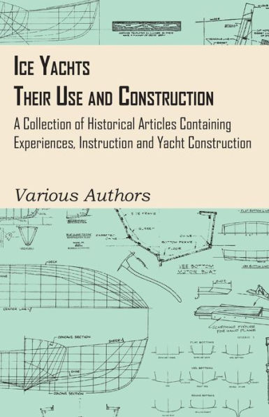 Ice Yachts - Their Use and Construction - A Collection of Historical Articles Containing Experiences, Instruction and Yacht Construction