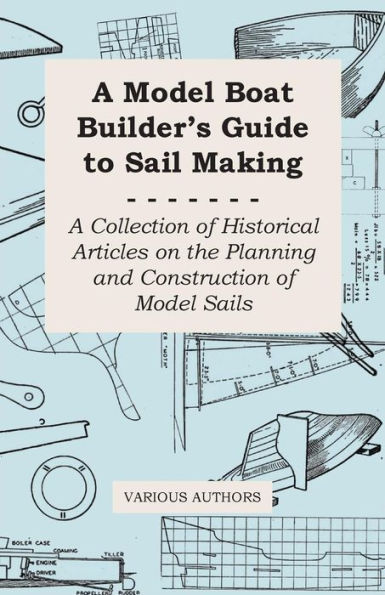 A Model Boat Builder's Guide to Rigging - A Collection of Historical Articles on the Construction of Model Ship Rigging