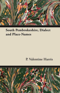 Title: South Pembrokeshire, Dialect and Place-Names, Author: P. Valentine Harris