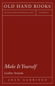 Title: Make it Yourself - Leather Animals, Author: Joan Aldridge