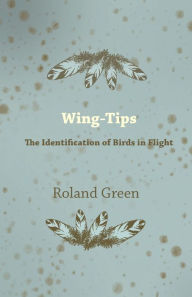 Title: Wing-Tips - The Identification of Birds in Flight, Author: Roland Green