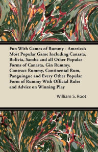 Title: Fun With Games of Rummy: America's Most Popular Game: Including Canasta, Bolivia, Samba and all Other Popular Forms of Canasta, Gin Rummy, Contract Rummy, Continental Rum, Panguingue and Every Other Popular Form of Rummy With Official Rules and Advice on, Author: William S. Root