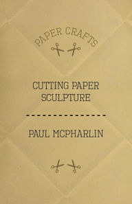 Title: Cutting Paper Sculpture, Author: Paul McPharlin