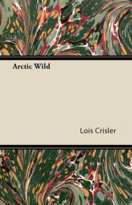 Title: Arctic Wild, Author: Lois Crisler
