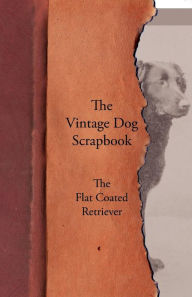Title: The Vintage Dog Scrapbook - The Flat Coated Retriever, Author: Various