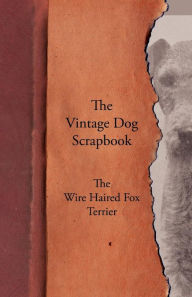 Title: The Vintage Dog Scrapbook - The Wire Haired Fox Terrier, Author: Various