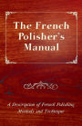 The French Polisher's Manual - A Description of French Polishing Methods and Technique