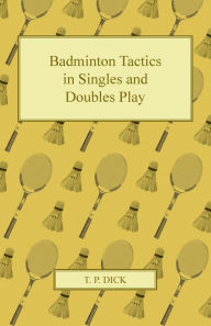 Title: Badminton Tactics in Singles and Doubles Play, Author: T. P. Dick