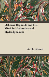 Title: Osborne Reynolds and His Work in Hydraulics and Hydrodynamics, Author: A. H. Gibson