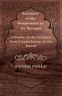 Furniture of the Renaissance to the Baroque - A Treatise on the Furniture from Around Europe in this Period