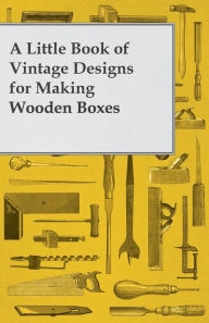 Title: A Little Book of Vintage Designs for Making Wooden Boxes, Author: Anon
