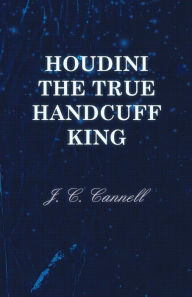 Title: Houdini the True Handcuff King, Author: J. C. Cannell