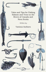 Title: Tales and Tips for Fishing Salmon and Trout in the Rivers of Canada and Nova Scotia, Author: Various