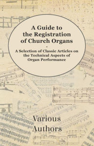Title: A Guide to the Registration of Church Organs - A Selection of Classic Articles on the Technical Aspects of Organ Performance, Author: Various