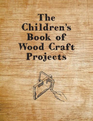 Title: The Children's Book of Wood Craft Projects, Author: Anon.