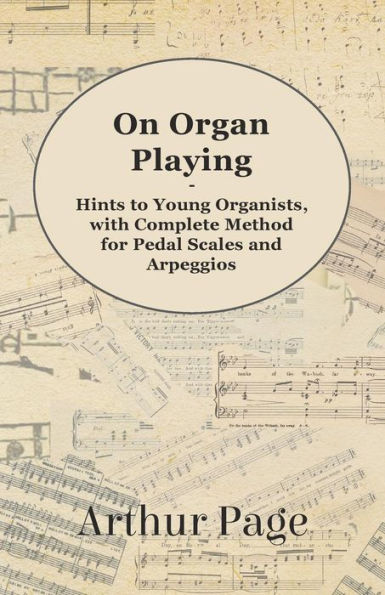 On Organ Playing - Hints to Young Organists, with Complete Method for Pedal Scales and Arpeggios