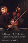 A History of the Violin Bow - A Selection of Classic Articles on the Origins and Development of the Bow (Violin Series)