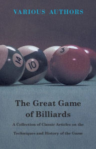 Title: The Great Game of Billiards - A Collection of Classic Articles on the Techniques and History of the Game, Author: Various Authors
