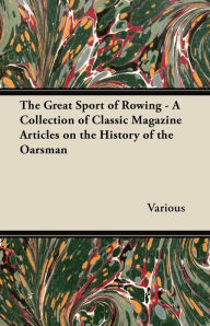 Title: The Great Sport of Rowing - A Collection of Classic Magazine Articles on the History of the Oarsman, Author: Various