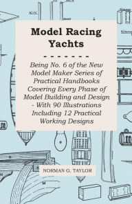 Title: Model Racing Yachts - Being No. 6 of the New Model Maker Series of Practical Handbooks Covering Every Phase of Model Building and Design - With 90 Illustrations Including 12 Practical Working Designs, Author: Norman G. Taylor