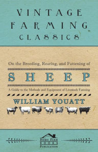 Title: On the Breeding, Rearing, and Fattening of Sheep - A Guide to the Methods and Equipment of Livestock Farming, Author: William Youatt