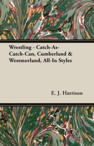 Title: Wrestling - Catch-As-Catch-Can, Cumberland & Westmorland, All-In Styles, Author: E. J. Harrison