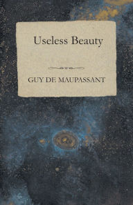 Title: Useless Beauty, Author: Guy de Maupassant