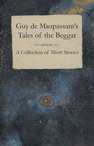 Guy de Maupassant's Tales of the Beggar - A Collection of Short Stories