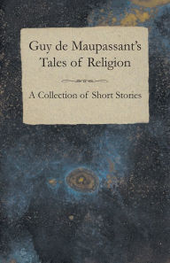 Title: Guy de Maupassant's Tales of Religion - A Collection of Short Stories, Author: Guy de Maupassant