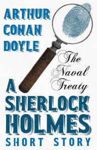 Title: The Naval Treaty - A Sherlock Holmes Short Story: With Original Illustrations by Sidney Paget, Author: Arthur Conan Doyle