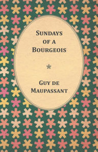 Title: Sundays of a Bourgeois, Author: Guy de Maupassant