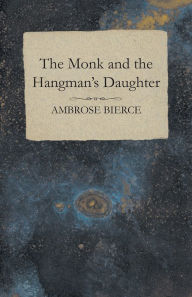Title: The Monk and the Hangman's Daughter, Author: Ambrose Bierce