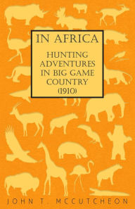 Title: In Africa - Hunting Adventures in Big Game Country (1910), Author: John T. McCutcheon