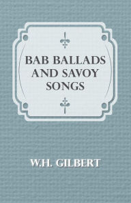 Title: Bab Ballads And Savoy Songs, Author: W. H. Gilbert