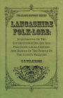 Lancashire Folk-Lore: Illustrative of the Superstitious Beliefs and Practices, Local Customs and Usages of the People of the County Palatine