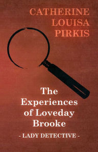 Title: The Experiences of Loveday Brooke, Lady Detective, Author: Catherine Louisa Pirkis