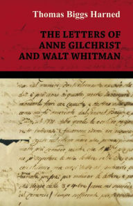 Title: The Letters of Anne Gilchrist and Walt Whitman, Author: Walt Whitman
