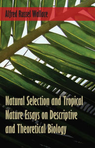 Title: Natural Selection and Tropical Nature Essays on Descriptive and Theoretical Biology, Author: Alfred Russel Wallace