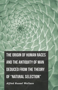 Title: The Origin of Human Races and the Antiquity of Man Deduced From the Theory of 